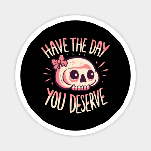 Have The Day You Deserve Skull Magnet